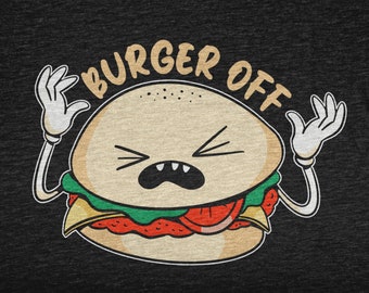 Burger Off, Funny Shirt For Sarcastic Men and Women, Humor Tshirt, Funny Quote, Funny Tshirt Boys and Girls