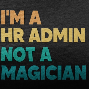 I&#39;m A HR Admin Not A Magician Shirt, Funny Human Resources Office Tshirt, Human Resources Gift For HR Squad HR Manager Coworker