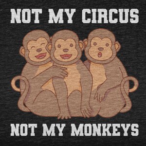 Könnte beinhalten: Drei braune Comic-Affen mit weißen Augen und Mündern, die zusammen sitzen. Der Text "NOT MY CIRCUS NOT MY MONKEYS" ist in weißen Buchstaben auf einem dunkelgrauen Hintergrund gedruckt.