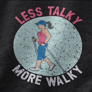 Less Talky More Walky Shirt, Outdoors Walking Tshirt For Men And Women, Great Walking Tee, Let&#39;s Walk Walking Addict, Walking Therapy Walker
