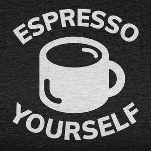 Espresso Yourself Shirt, Coffee Gifts For Coffee Drinker, Funny Coffee Shirt For Caffeine Lover, I Love Coffee Tshirt For Coffee Addict