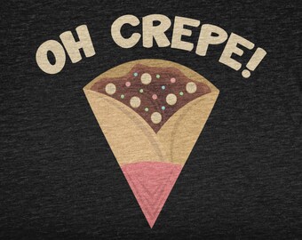 Oh Crepe, Funny Shirt For Sarcastic Men and Women, Humor Tshirt, Funny Quote, Funny Tshirt Boys and Girls