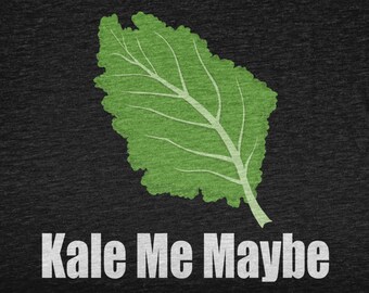 Kale Me Maybe, Funny Shirt For Sarcastic Men and Women, Humor Tshirt, Funny Quote, Funny Tshirt Boys and Girls