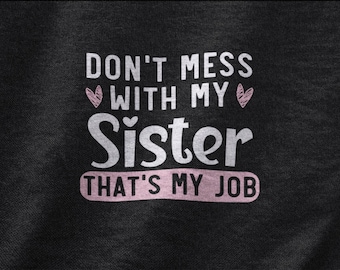 Don't Mess With My Sister Shirt, Sister Tshirt, Sister Birthday Gift, Sister Forever Tee, Best Sister Ever, Big Sister Little Sister T-shirt