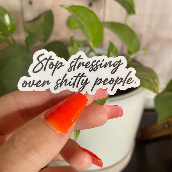 stop stressing over shitty people sticker