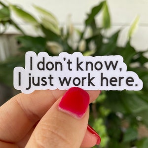 I don&#39;t know, I just work here sticker