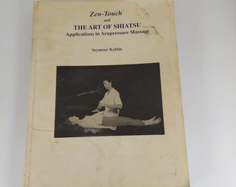 Zen-Touch and the Art of Shiatsu Applications in Acupressure Massage S. Koblin