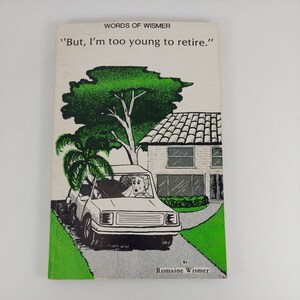 Words of Wismer But, I&#39;m Too Young To Retire by Romaine Wismer 1985 Paperback
