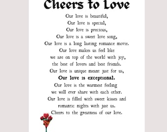 May include: A black and white printable poem about love with the title "Cheers to Love". The poem describes love as beautiful, special, precious, unique, and exceptional. The poem ends with "Cheers to the greatness of our love." and "Original Poetry".