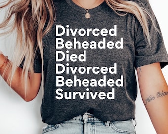British History Shirt, Wives of Henry VIII Shirt, Six the Musical, Broadway Show Shirt, History Buff Gift, Divorced Beheaded Died Survived