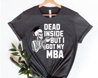 Dead inside but I got my MBA Shirt, MBA Shirt, MBA Grad Gift, Business Administration Shirt,Business School,Business School Graduation Shirt