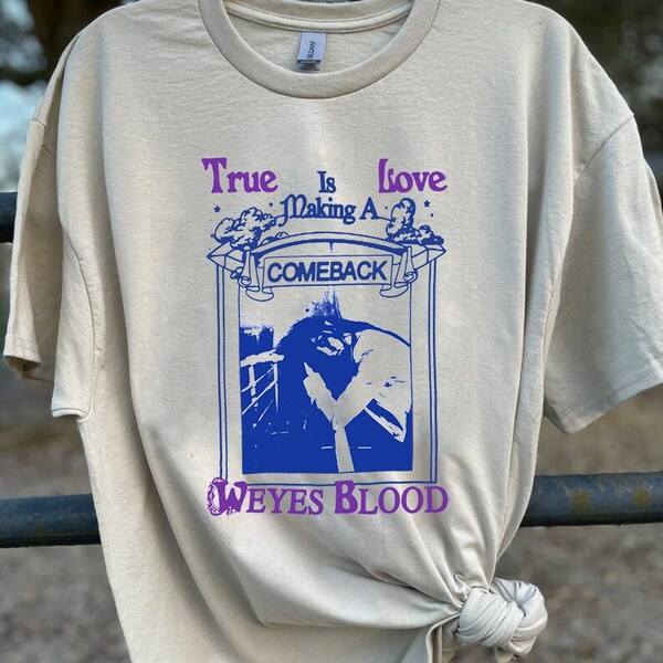 Vintage Weyes Blood - True Love Is Making A Come Back shirt Awesome For Music Fan SHIRT #is3asas3is