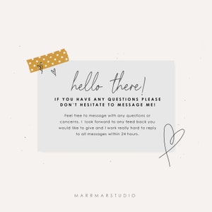 May include: A white card with the text "hello there!" and "IF YOU HAVE ANY QUESTIONS PLEASE DON'T HESITATE TO MESSAGE ME!"  The card also includes the text "Feel free to message with any questions or concerns. I look forward to any feedback you would like to give and I work really hard to reply to all messages within 24 hours." and the text "MARRMARSTUDIO". The card has a yellow polka dot sticker in the top left corner and a hand-drawn heart in the bottom right corner.