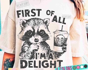 First Of All I&#39;m a Delight Funny Raccoon PNG Sarcastic Snarky Png Trending womens Png Funny Sarcastic Raccoon Vintage shirt design ORIGINAL