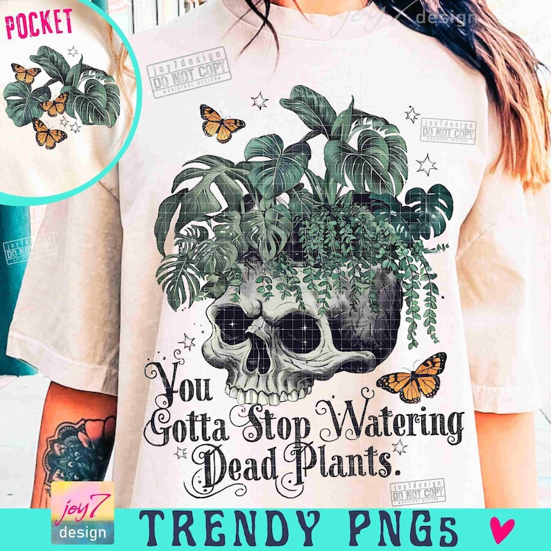 You Gotta Stop Watering Dead Plants PNG Sarcastic Plant lover Png Funny Adult Humor Skeleton Floral skull Svg Snarky Skeleton designORIGINAL image 1