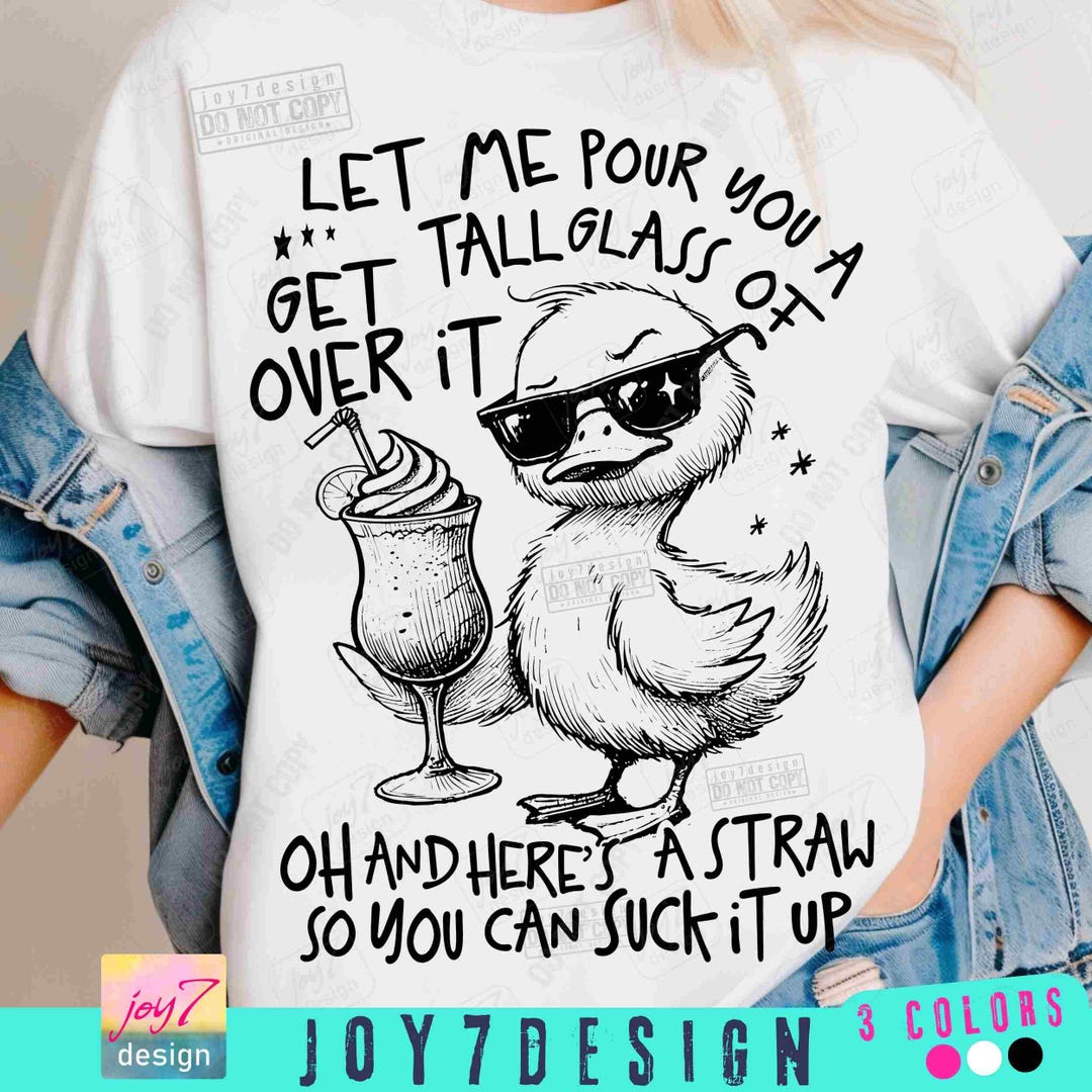 Let Me Pour You a Tall Glass of Get Over It Sarcastic PNG Funny Duck