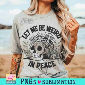 Let Me Be Weird In Peace PNG Snarky Skeleton Self Love Png Mindfulness Png Skull Png Cottagecore Goth Png Peace Skellie SUBLIMATION ORIGINAL image 4