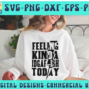 IDGAF ish Shirt Svg, Feeling Kinda IDGAF-ish Today Svg Png Dtg, IDGAF Svg Png, Cricut & Silhouette Cut Files, Sarcastic Svg Png, Sassy Shirt