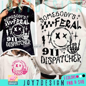 May include: Black t-shirt and a white hoodie featuring the text "SOMEBODY'S FERAL 911 DISPATCHER" with a smiley face and a skeleton hand. The design is also shown in pink on a white background. The image also shows the text "3 COLORS PNG & SVG".