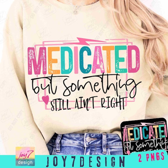 Medicated But Somethin Aint Right Snarky PNG Sarcastic Png Sassy Funny Png ADHD Png Funny Saying Png Trendy Womens Sarcasm Png Dtf ORIGINAL