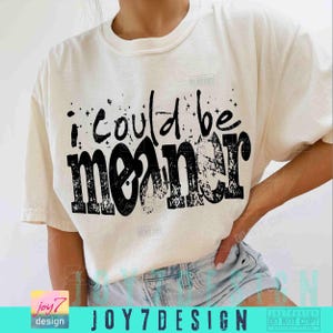 I Could Be Meaner Sarcasm Funny PNG Mean Friend Snarky Png Funny Meme Png Trendy Sassy Funny Spicy Attitude Adult Humor Rude Png ORIGINAL image 6