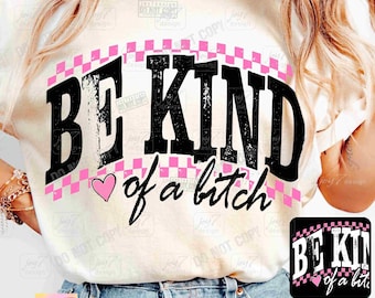 Be Kind Of A Bitch PNG Snarky Png Sarcastic Bad Bitch Energy Png Sassy Funny Saying Png Trendy Womens Sarcasm Funny Mom shirt Png ORIGINAL