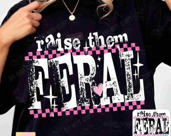 Raise Them Feral PNG Snarky Sarcastic Funny Mom Png Funny Motherhood Trendy Womens Sarcasm Edgy Png Sassy Mama Attitude shirt Png ORIGINAL
