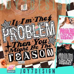 Snarky If I&#39;m The Problem Then You Might Be The Reason Funny PNG Sarcastic Womens Retro Humor Png Trendy Edgy Attitude Sarcasm Png ORIGINAL