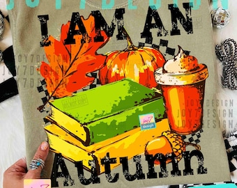 I Am An Autumn PNG Cute Autumn sweatshirt design Autumn Pumpkin Coffee Cozy Boho Fall Png Funny Fall mama Png Fall Leaves Trendy PngORIGINAL