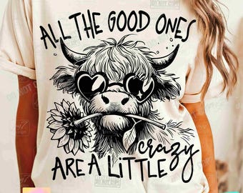 All The Good Ones Are A Little Crazy PNG Funny Highland Cow Sarcastic Png Snarky Png Cow Sunflower Sassy Png Adult Humor Sarcasm PngORIGINAL