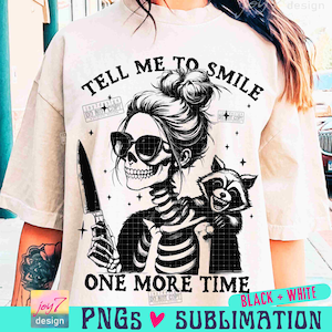 Tell Me To Smile One More Time Sarcastic PNG Snarky Funny Skeleton design Messy Bun Skull Adult humor Png Sassy Trendy SUBLIMATION ORIGINAL