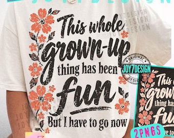 This Whole Grown-Up Thing Has Been Fun ORIGINAL PNG, Funny Adulting Shirt Design, Sarcastic Retro Floral Graphic