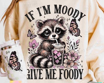 If I'm Moody Give Me Foody Funny Raccoon PNG Animal Sarcastic Saying Png Snarky Sarcastic Trendy Raccoon Sublimation Funny Saying ORIGINAL