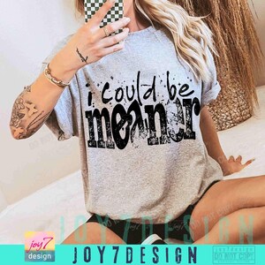 I Could Be Meaner Sarcasm Funny PNG Mean Friend Snarky Png Funny Meme Png Trendy Sassy Funny Spicy Attitude Adult Humor Rude Png ORIGINAL image 3