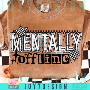 Mentally Offline Funny PNG Snarky Attitude Funny Mental Health Sarcastic Retro Humor Checker Png Trendy Edgy Png Funny shirt SarcasmORIGINAL image 5