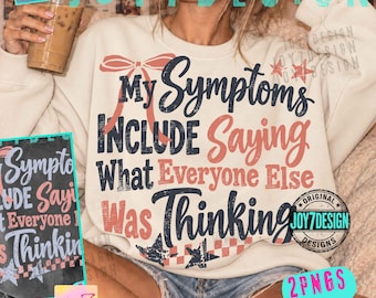 My Symptoms Include Saying What Everyone Else Was Thinking ORIGINAL PNG, Funny Mental Health Shirt Design, Sarcastic Girly Graphic