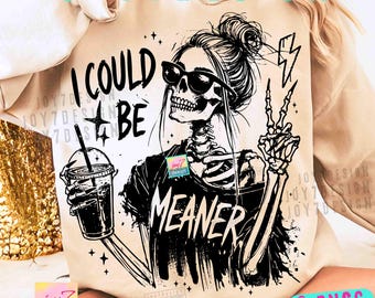 I Could Be Meaner Funny Skeleton PNG Snarky Sarcastic Skeleton Digital Design Trendy Womens Funny PNG Dtf Sublimation ORIGINAL