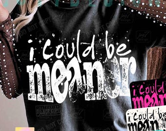 I Could Be Meaner Sarcasm Funny PNG Mean Friend Snarky Png Funny Meme Png Trendy Sassy Funny Spicy Attitude Adult Humor Rude Png ORIGINAL