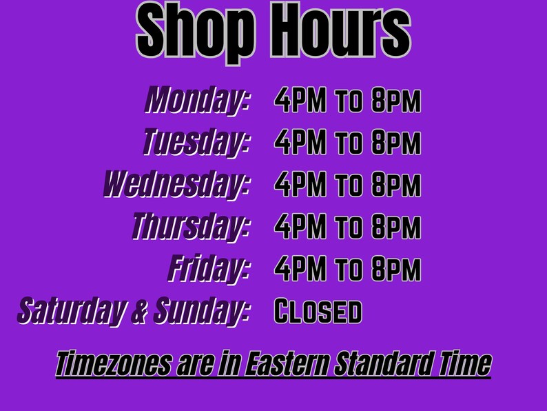 May include: A purple graphic displays shop hours. Monday through Friday, the shop is open from 4 PM to 8 PM. The shop is closed on Saturday and Sunday. Timezones are in Eastern Standard Time.