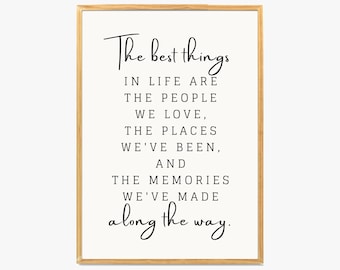 The Best Things In Life are the People We Love, the Places We&#39;ve Been and the Memories Made Along the Way | Printable Digital Wall Art