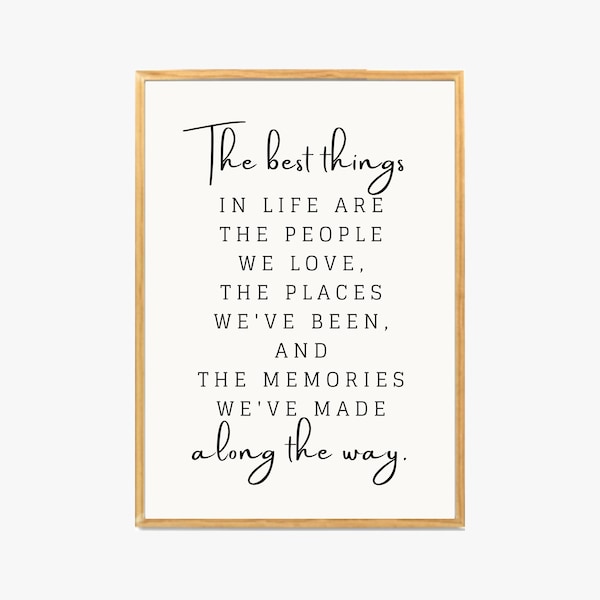 The Best Things In Life are the People We Love, the Places We've Been and the Memories Made Along the Way | Printable Digital Wall Art