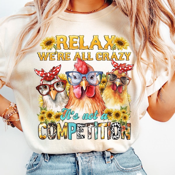 Relax We're All Crazy PNG | It's Not A Competition PNG | Funny Mama png | Chicken png | Cute Chicken png | Farm Animals Sublimation Design