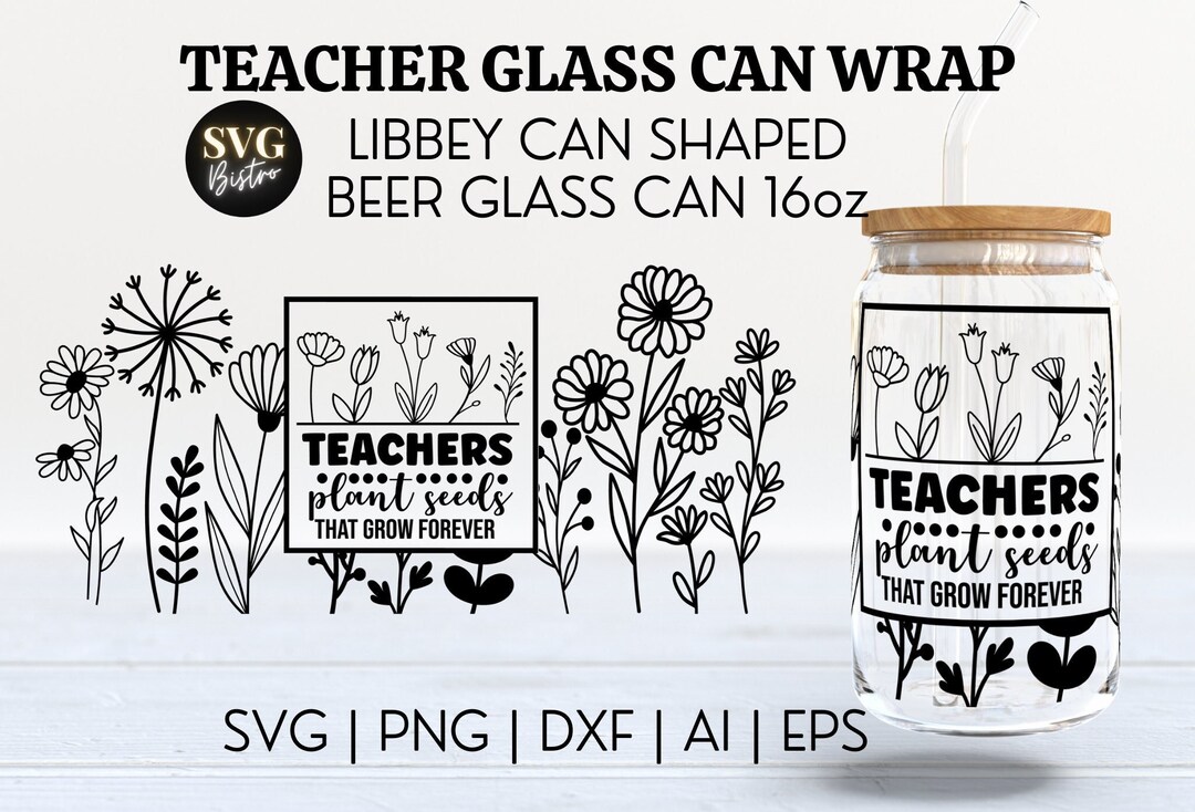 Teacher Glass Can Wrap | Teacher SVG | Teacher Plant Seeds | 16oz Svg ...