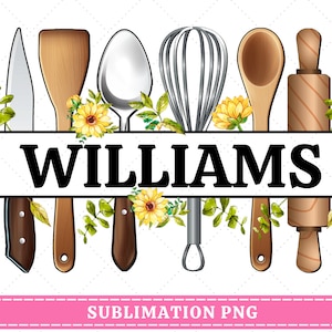 May include: A sublimation design featuring a set of kitchen utensils with the name "WILLIAMS" in black text. The utensils include a knife, spatula, spoon, whisk, ladle, and rolling pin. The design is surrounded by green leaves and yellow flowers.