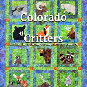 May include: A colorful quilt featuring squares with various Colorado critter designs, including a bear, fox, and deer. The quilt has a blue and green background with the text "Colorado Critters" and "English Paper Piecing Applique Pattern Booklet".