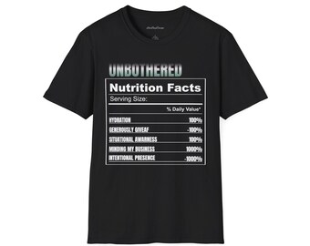 May include: Black t-shirt with the text "UNBOTHERED" above a "Nutrition Facts" label. The label lists daily values for hydration, situational awareness, and other humorous attributes. A casual, comfortable tee.