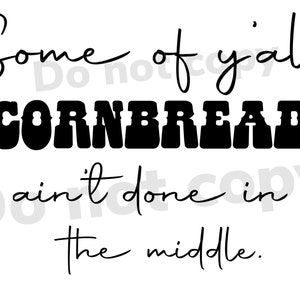 Some of y’all’s cornbread ain’t done in the middle PNG digital file