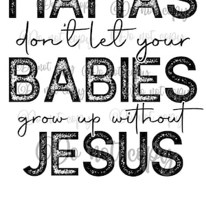 Mamas don’t let your babies grow up without Jesus high-resolution PNG digital design transparent background sublimation and more text