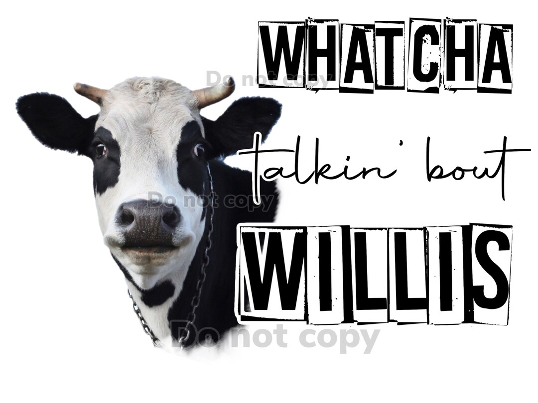 Whatcha Talkin’ Bout Willis Cow Head High Resolution PNG Digital File