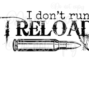 May include: A monochrome graphic with a bullet and the words "I don't run, I RELOAD." The design has a distressed, vintage aesthetic with grunge-style accents. The bullet is depicted in detail.